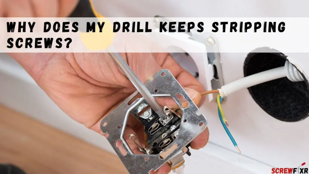 Why Does My Drill Keeps Stripping Screws?